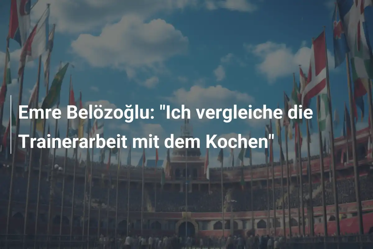 Emre Belözoğlu: "Ich vergleiche die Trainerarbeit mit dem Kochen"