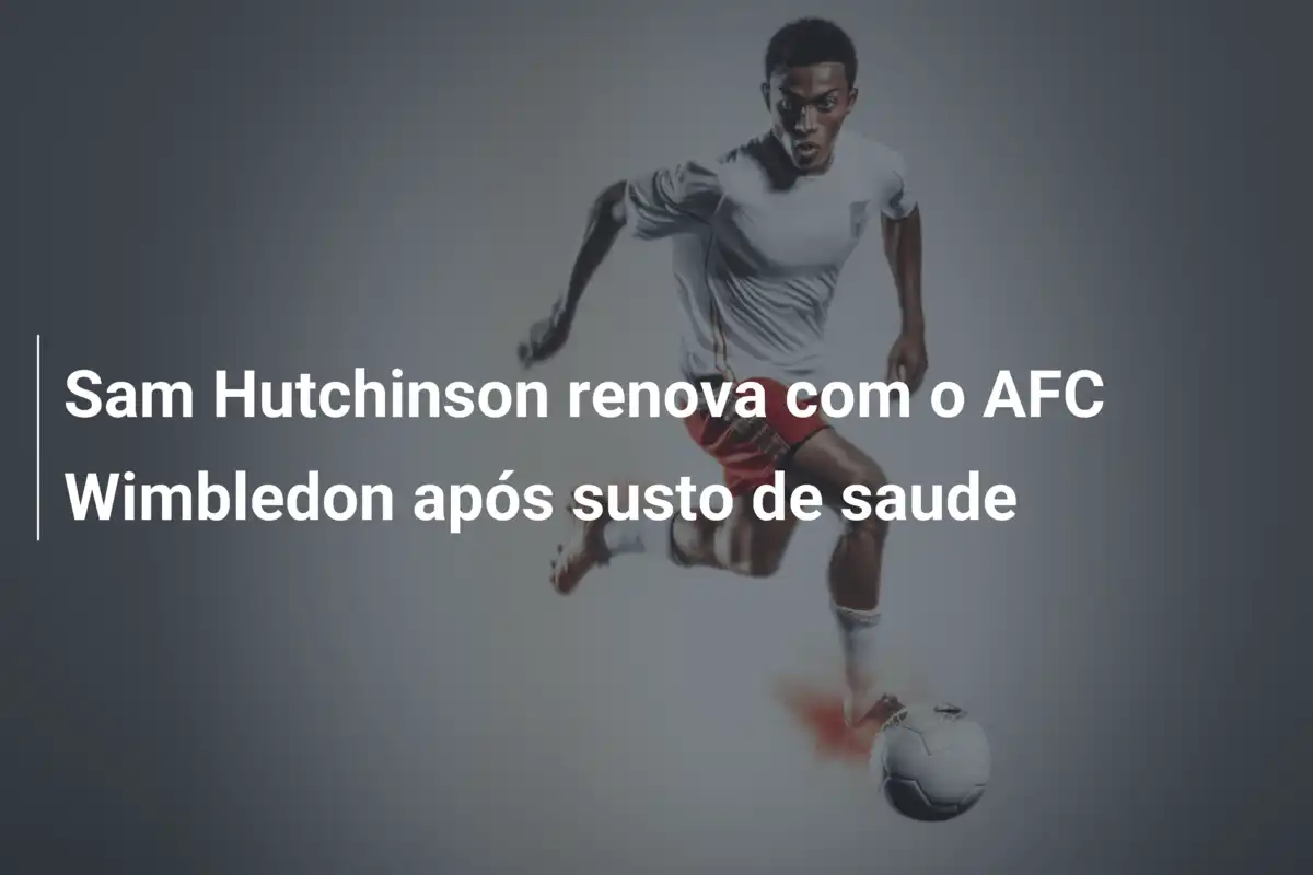 Sam Hutchinson renova com o AFC Wimbledon após susto de saude