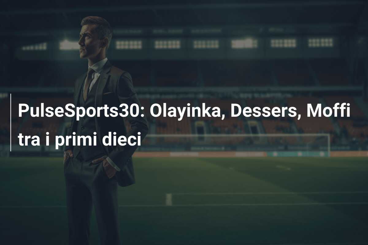 PulseSports30: Olayinka, Dessers, Moffi tra i primi dieci