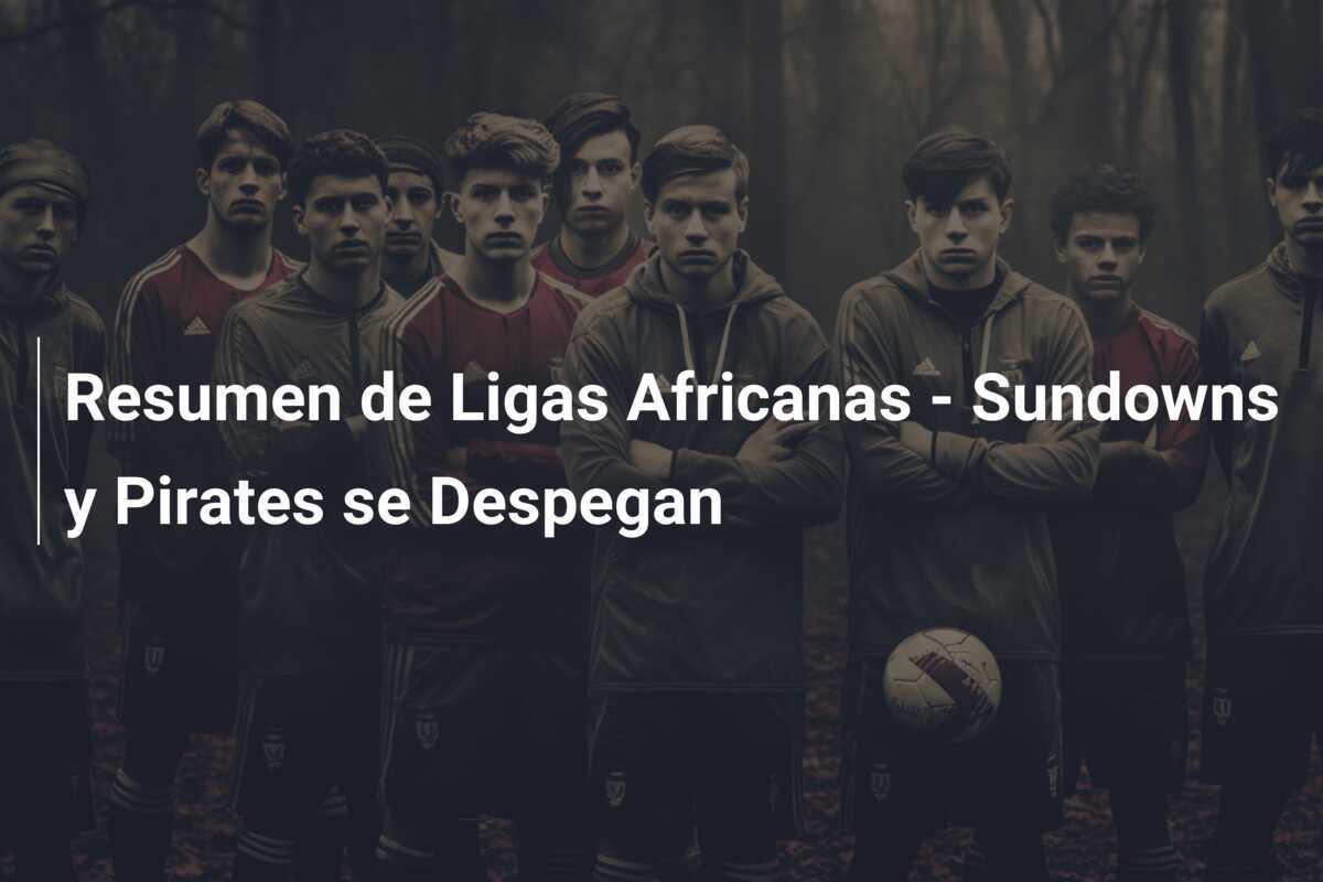 Resumen de Ligas Africanas - Sundowns y Pirates se Despegan