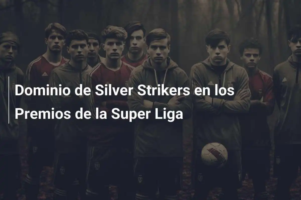 Dominio de Silver Strikers en los Premios de la Super Liga