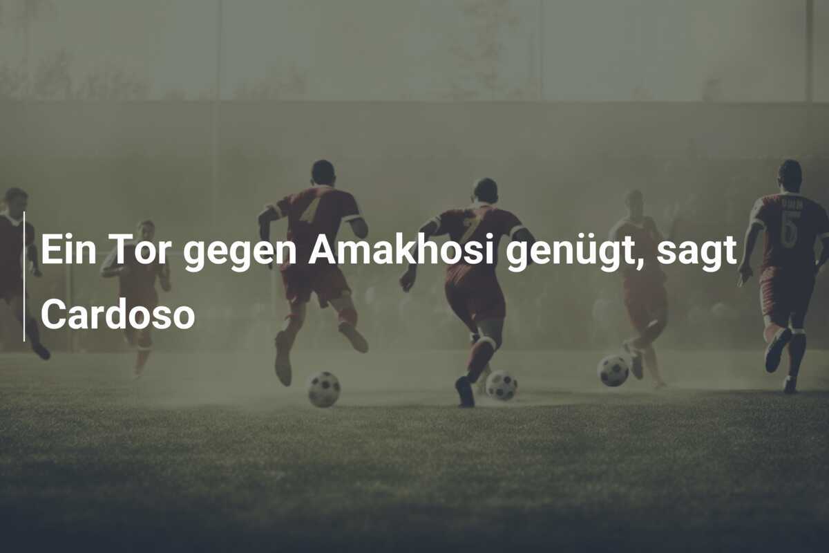 Ein Tor gegen Amakhosi genügt, sagt Cardoso