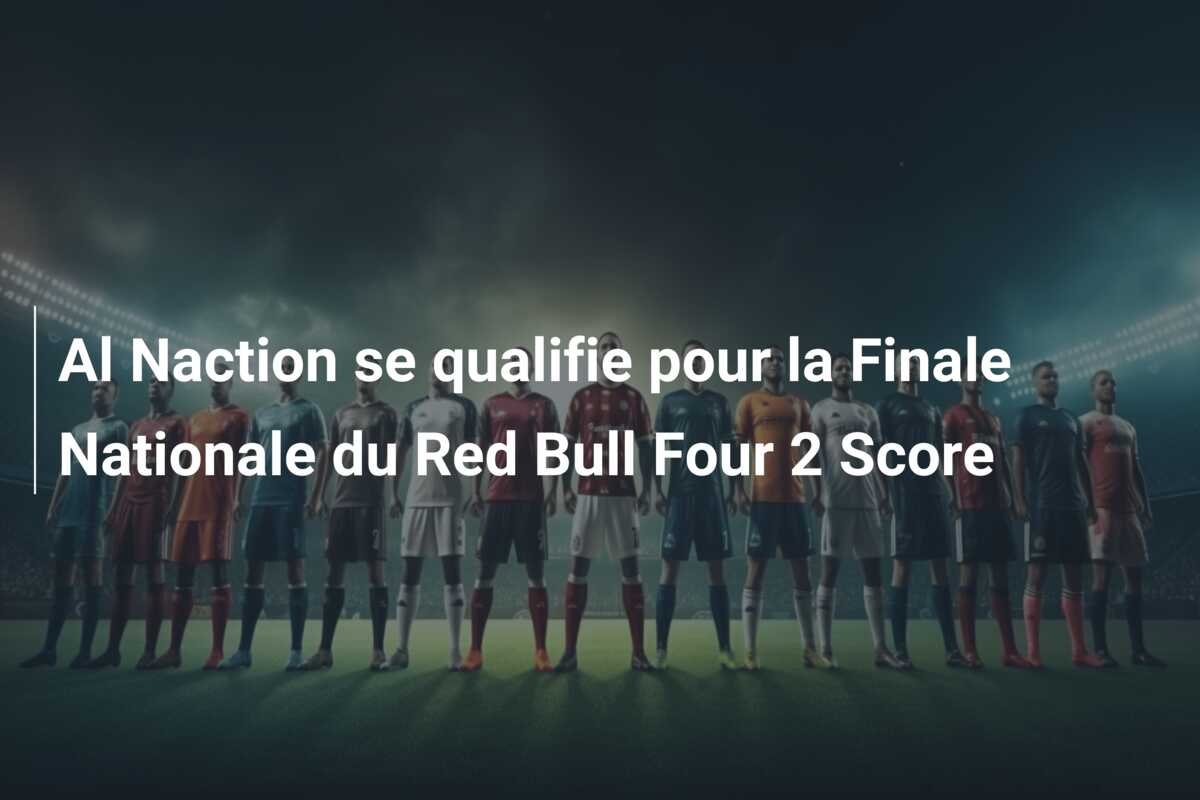 Al Naction se qualifie pour la Finale Nationale du Red Bull Four 2 Score