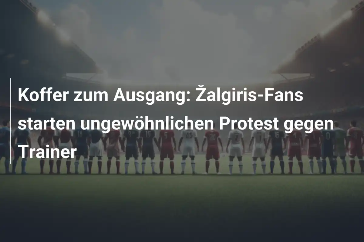 Koffer zum Ausgang: Žalgiris-Fans starten ungewöhnlichen Protest gegen Trainer