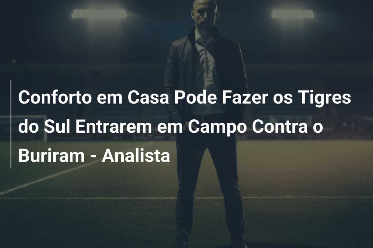 Conforto em Casa Pode Fazer os Tigres do Sul Entrarem em Campo Contra o Buriram - Analista