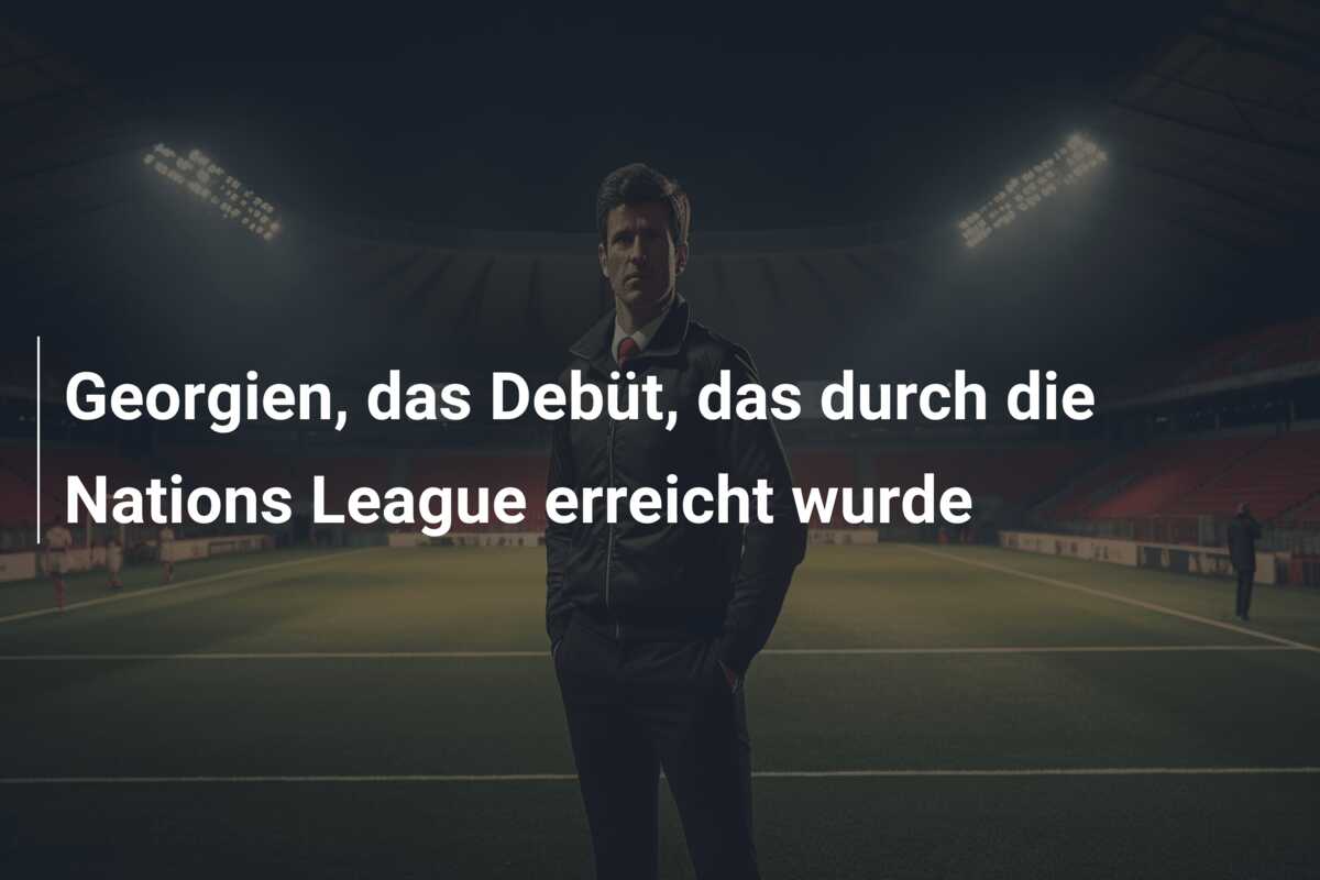Georgien, das Debüt, das durch die Nations League erreicht wurde