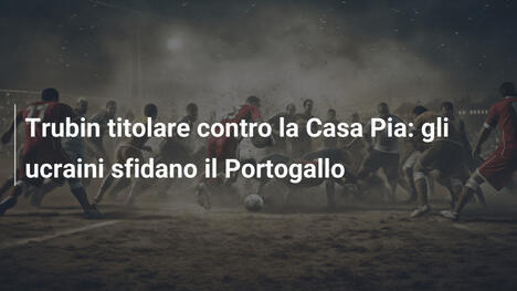 Trubin titolare contro la Casa Pia: gli ucraini sfidano il Portogallo