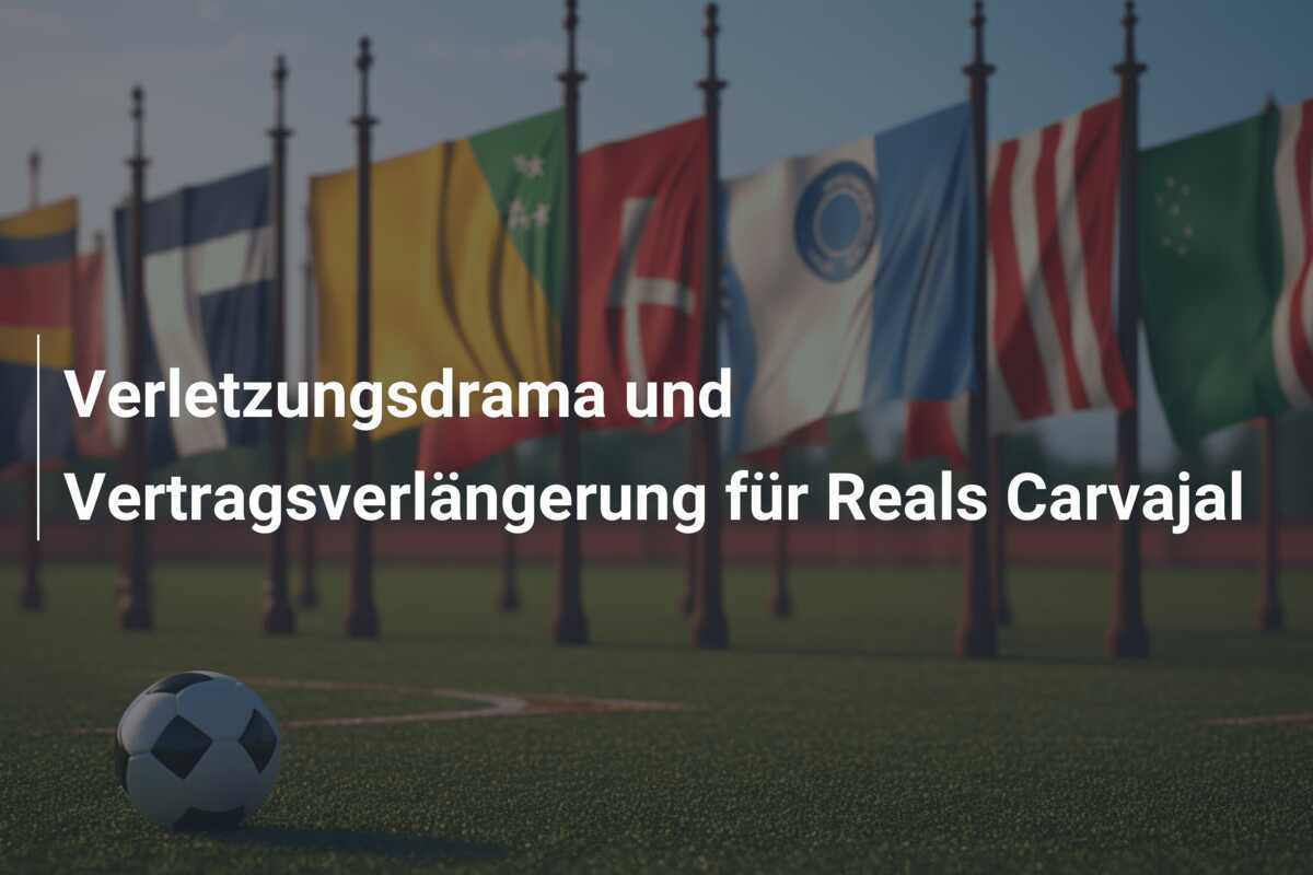 Verletzungsdrama und Vertragsverlängerung für Reals Carvajal