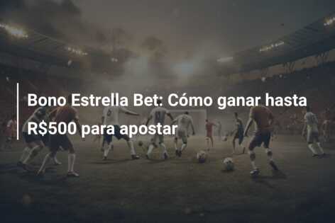 Bono Estrella Bet: Cómo ganar hasta R$500 para apostar