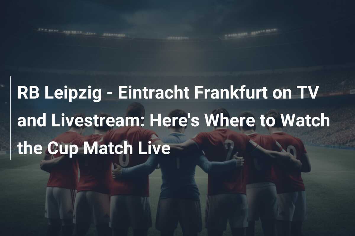 Rb Leipzig Eintracht Frankfurt Live Stream RB Leipzig - Eintracht Frankfurt na TV e Livestream: Veja Onde Assistir