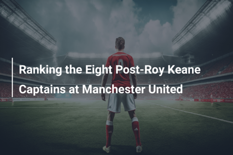 Ranking the Eight Post-Roy Keane Captains at Manchester United