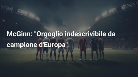 McGinn: "Orgoglio indescrivibile da campione d'Europa"