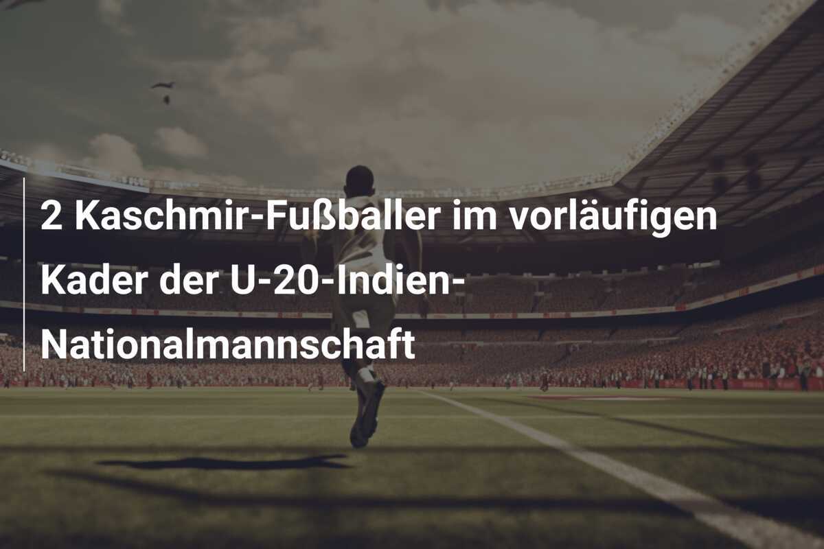 2 Kaschmir-Fußballer im vorläufigen Kader der U-20-Indien-Nationalmannschaft