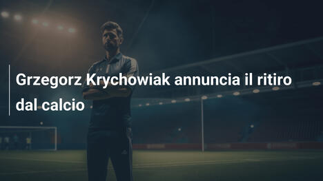Grzegorz Krychowiak annuncia il ritiro dal calcio