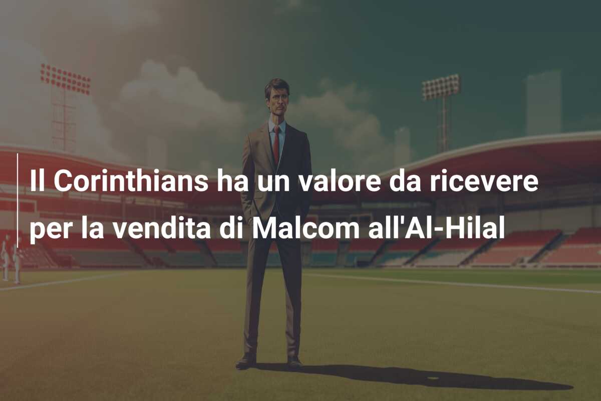 Il Corinthians ha un valore da ricevere per la vendita di Malcom all’Al-Hilal