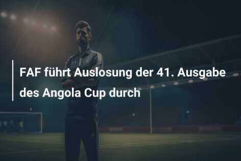 FAF führt Auslosung der 41. Ausgabe des Angola Cup durch