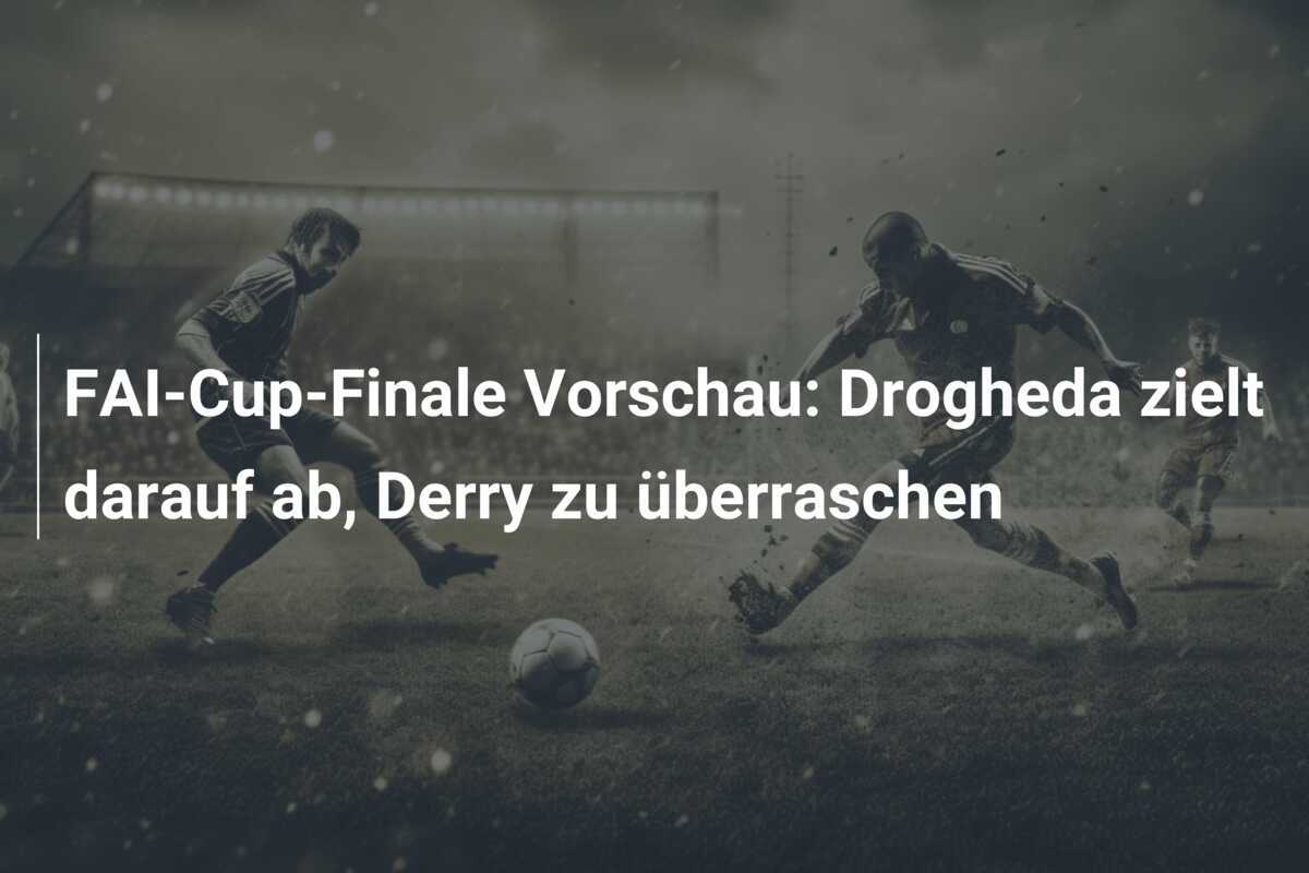 FAI-Cup-Finale Vorschau: Drogheda zielt darauf ab, Derry zu überraschen
