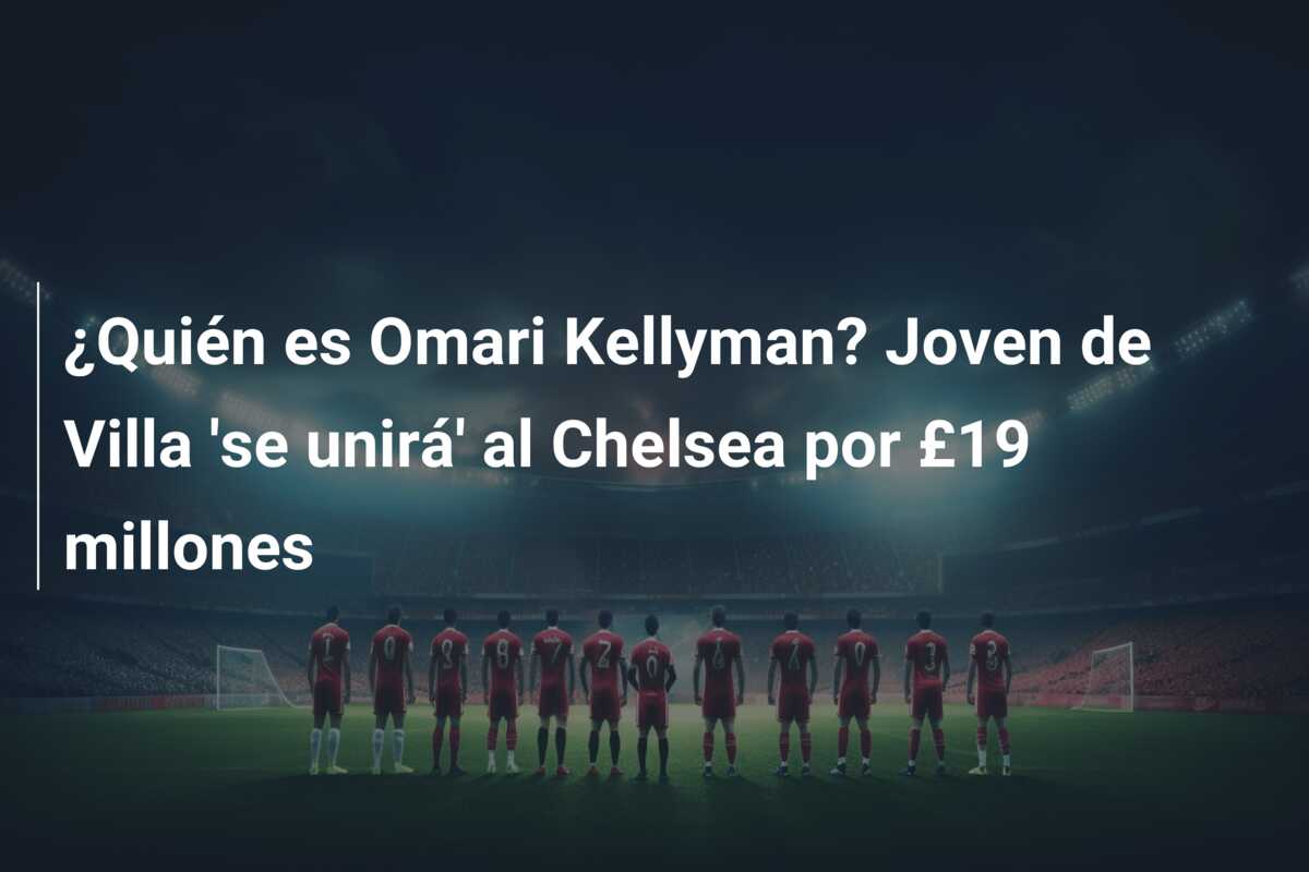 ¿Quién es Omari Kellyman? Joven de Villa ‘se unirá’ al Chelsea por £19 millones