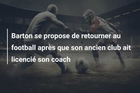 Barton se propose de retourner au football après que son ancien club ait licencié son coach