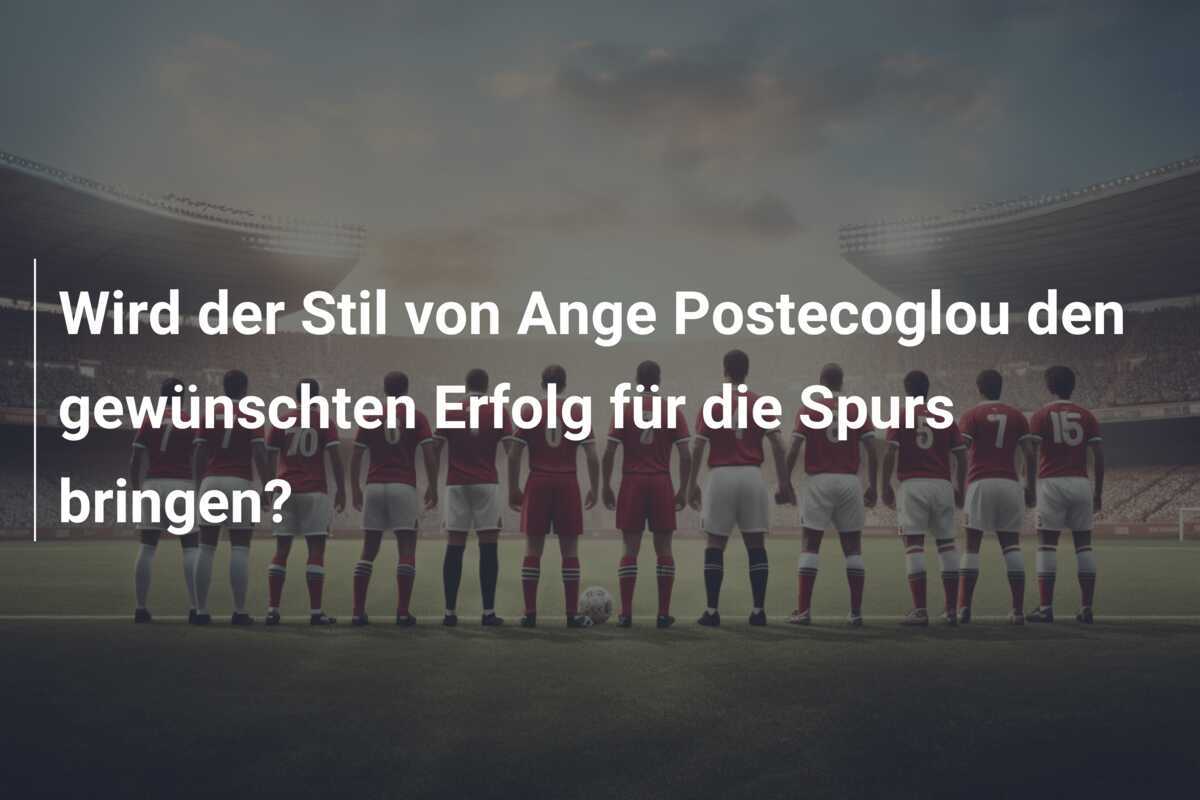 Wird der Stil von Ange Postecoglou den gewünschten Erfolg für die Spurs bringen?