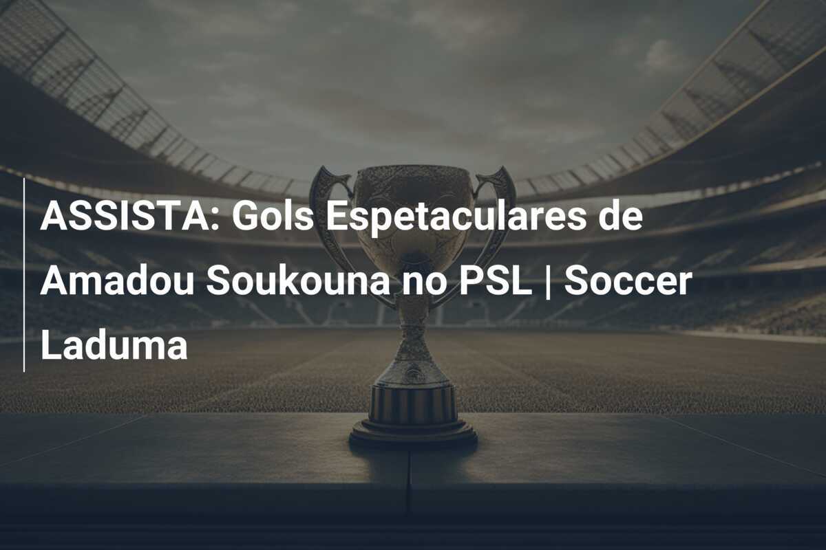 ASSISTA: Gols Espetaculares de Amadou Soukouna no PSL | Soccer Laduma
