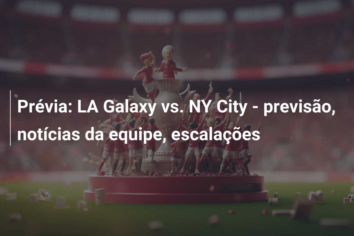 Prévia: LA Galaxy vs. NY City – previsão, notícias da equipe, escalações