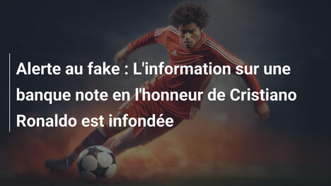 Alerte au fake : L'information sur une banque note en l'honneur de Cristiano Ronaldo est infondée