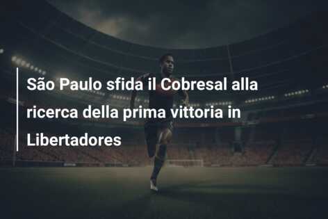 São Paulo sfida il Cobresal alla ricerca della prima vittoria in Libertadores