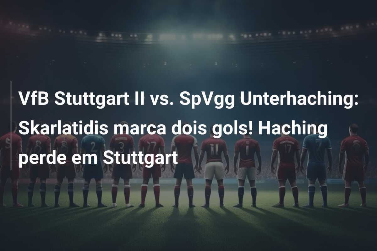 VfB Stuttgart II vs. SpVgg Unterhaching: Skarlatidis marca dois gols! Haching perde em Stuttgart