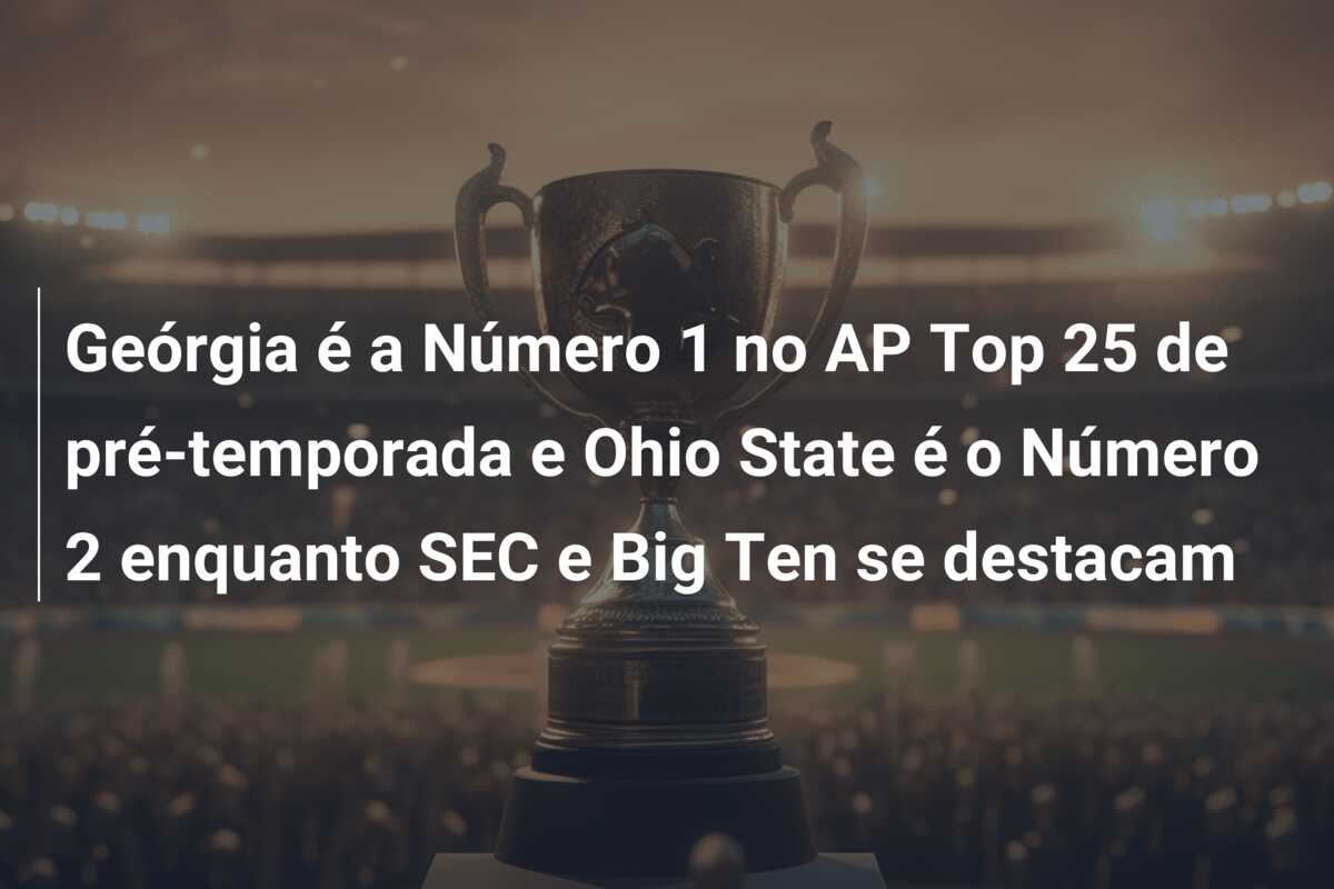 Geórgia é a Número 1 no AP Top 25 de pré-temporada e Ohio State é o Número 2 enquanto SEC e Big Ten se destacam