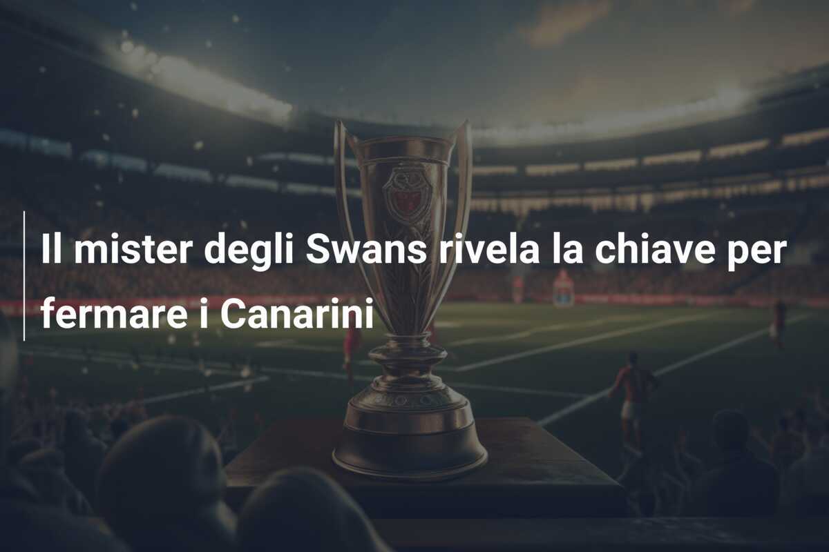 Il mister degli Swans rivela la chiave per fermare i Canarini