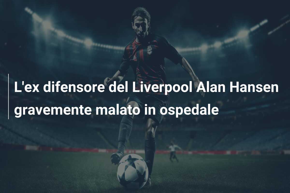 L’ex difensore del Liverpool Alan Hansen gravemente malato in ospedale
