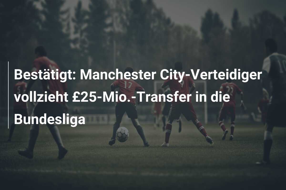 Bestätigt: Manchester City-Verteidiger vollzieht £25-Mio.-Transfer in die Bundesliga
