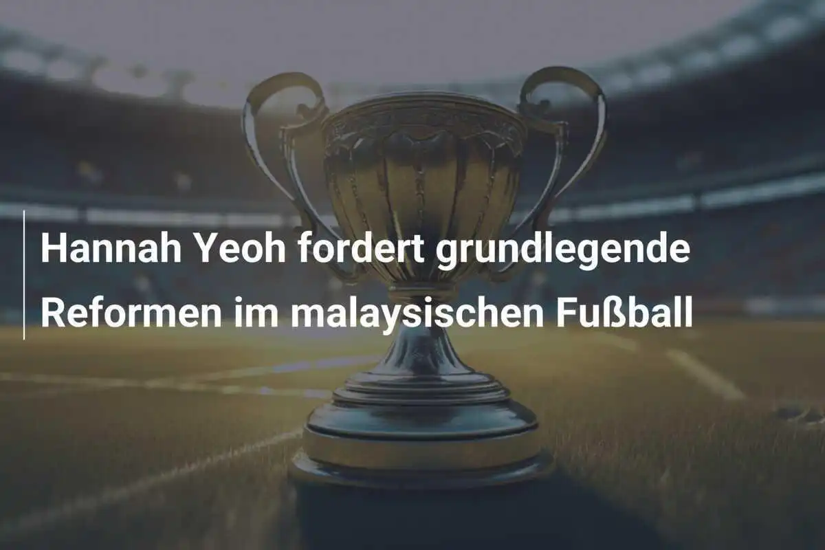 Hannah Yeoh fordert grundlegende Reformen im malaysischen Fußball