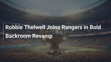 Robbie Thelwell dołącza do Rangers w śmiałej reorganizacji