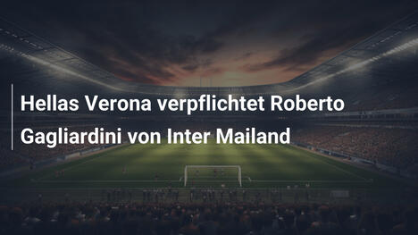 Hellas Verona verpflichtet Roberto Gagliardini von Inter Mailand