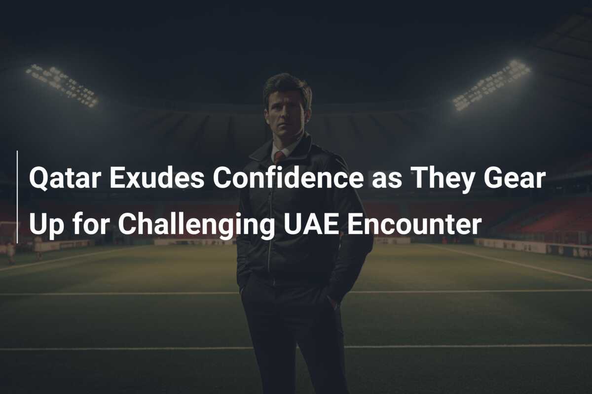 Il Qatar emana fiducia in vista del difficile incontro con gli Emirati Arabi Uniti