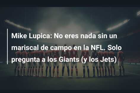Mike Lupica: No eres nada sin un mariscal de campo en la NFL. Solo pregunta a los Giants (y los Jets)