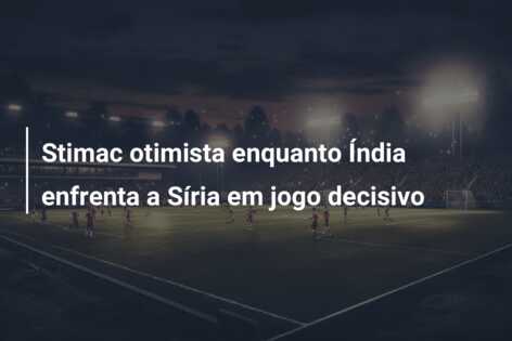 Stimac otimista enquanto Índia enfrenta a Síria em jogo decisivo