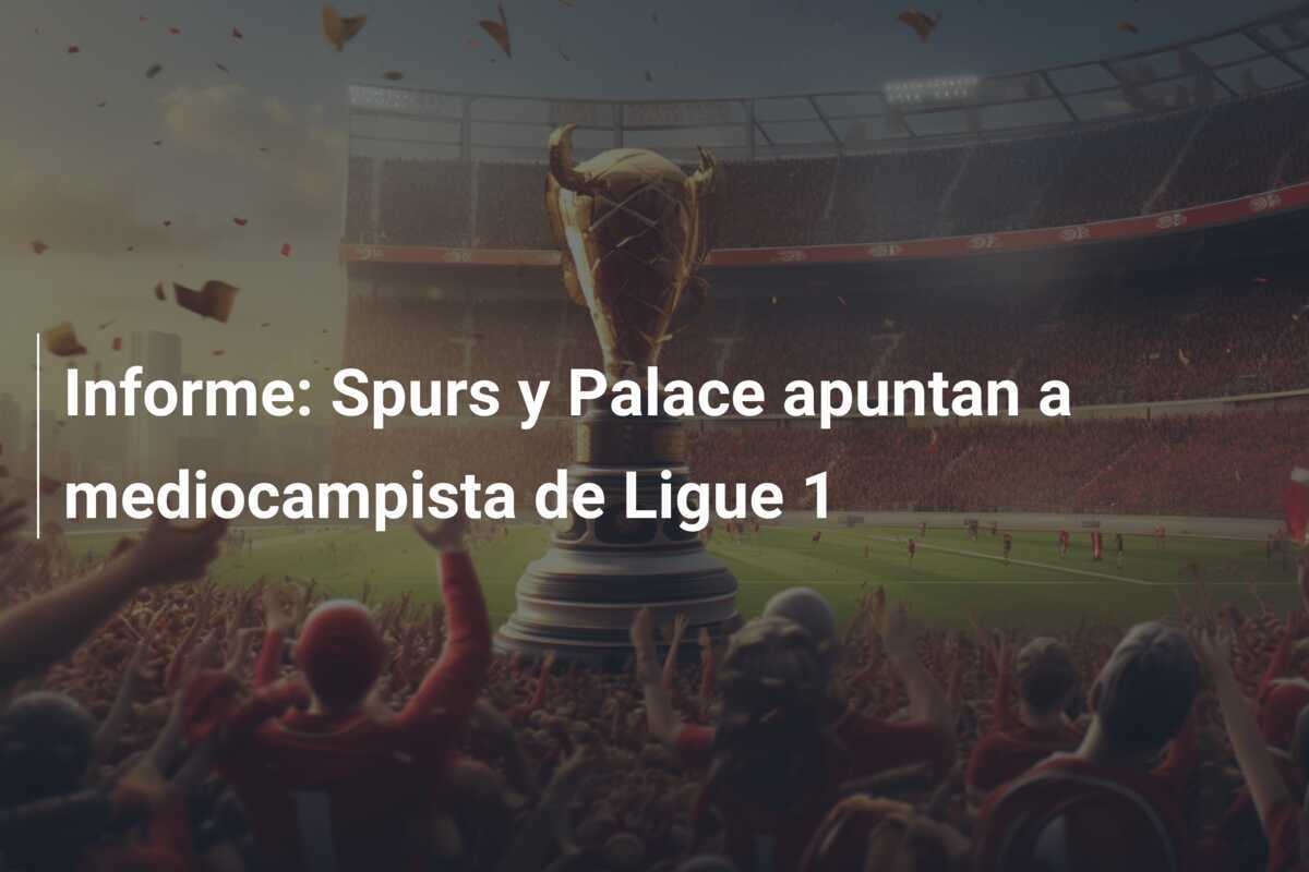 Informe: Spurs y Palace apuntan a mediocampista de Ligue 1
