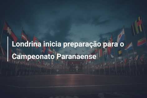 Londrina inicia preparação para o Campeonato Paranaense