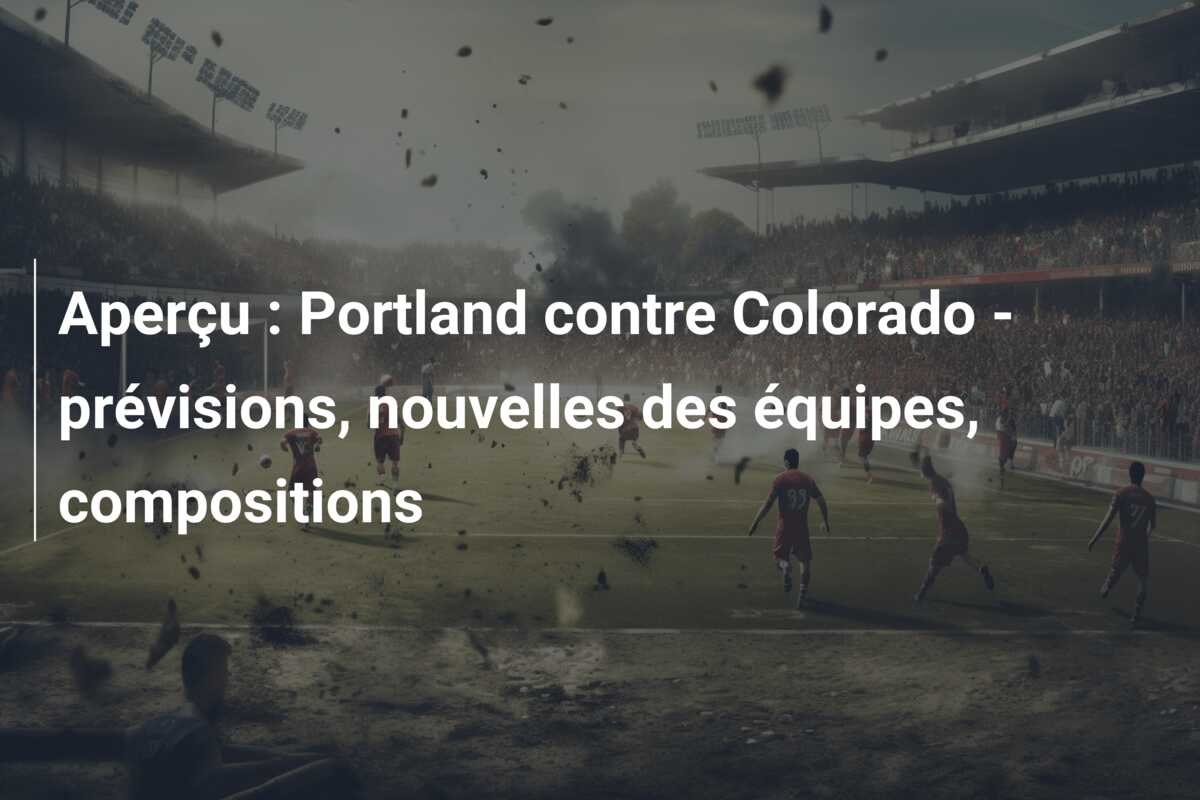 Aperçu : Portland contre Colorado – prévisions, nouvelles des équipes, compositions