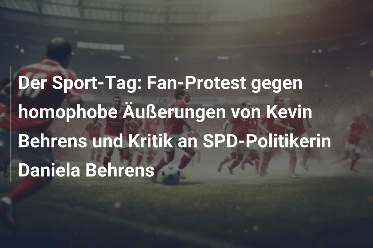 Der Sport-Tag: Fan-Protest gegen homophobe Äußerungen von Kevin Behrens und Kritik an SPD-Politikerin Daniela Behrens