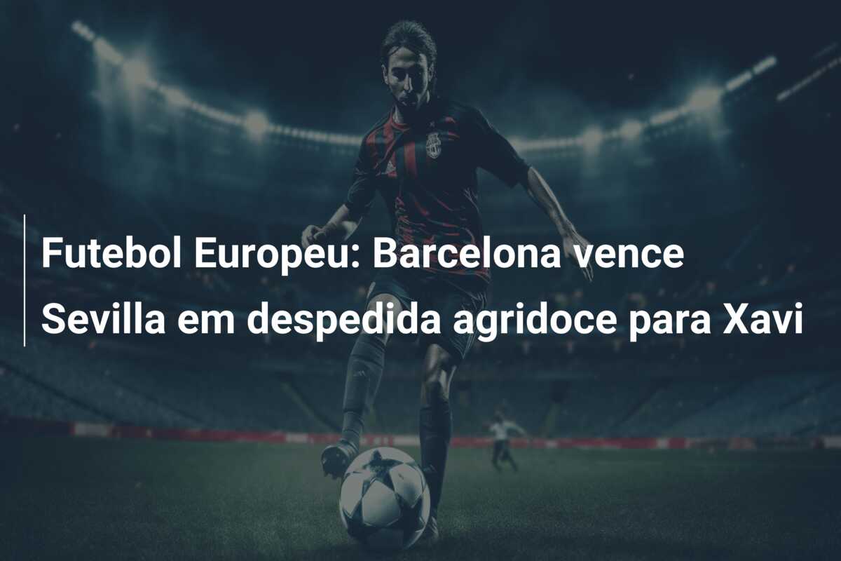 Futebol Europeu: Barcelona vence Sevilla em despedida agridoce para Xavi