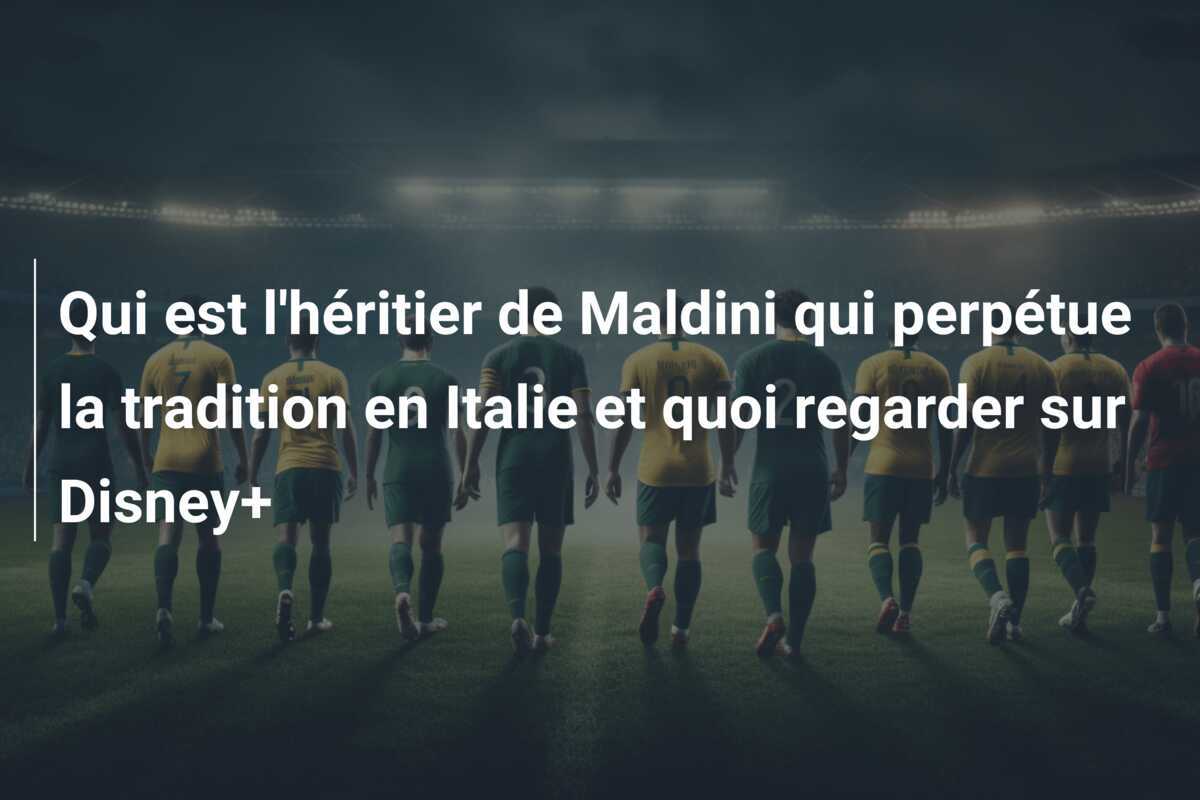 Qui est l'héritier de Maldini qui perpétue la tradition en Italie et quoi regarder sur Disney+