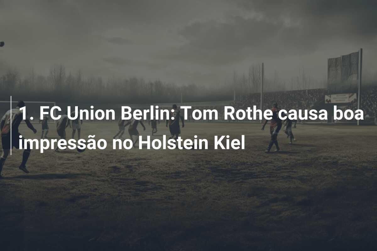 1. FC Union Berlin: Tom Rothe causa boa impressão no Holstein Kiel
