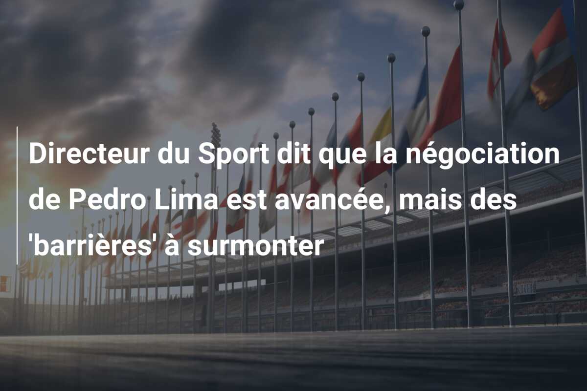 Directeur du Sport dit que la négociation de Pedro Lima est avancée, mais des ‘barrières’ à surmonter