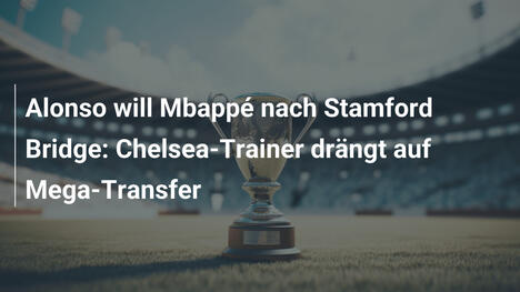 Alonso will Mbappé nach Stamford Bridge: Chelsea-Trainer drängt auf Mega-Transfer