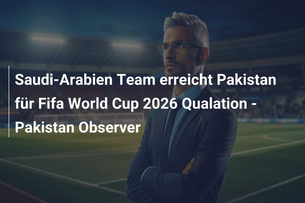 Saudi-Arabien Team erreicht Pakistan für Fifa World Cup 2026 Qualation – Pakistan Observer