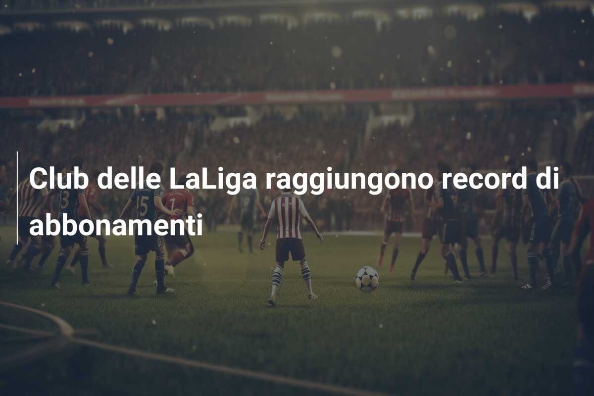 Club delle LaLiga raggiungono record di abbonamenti